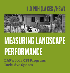 TEXT: "1.0 PDH (LA CES/HSW) Measuring Landscape Performance - LAF's 2024 CSI Program: Inclusive Spaces"